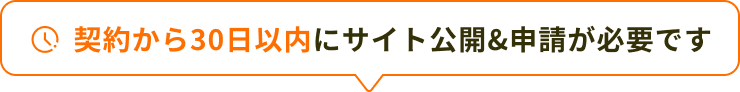 契約から30日以内にサイト公開&申請が必要です