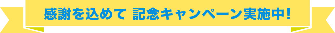 感謝を込めて 記念キャンペーン実施中！