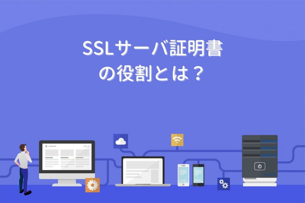 SSLサーバ証明書の役割とは？