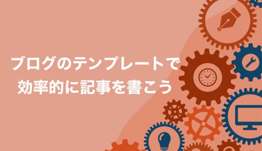 【時短】ブログの書き方はテンプレートで短縮！効率的に記事を作成する「型」とは