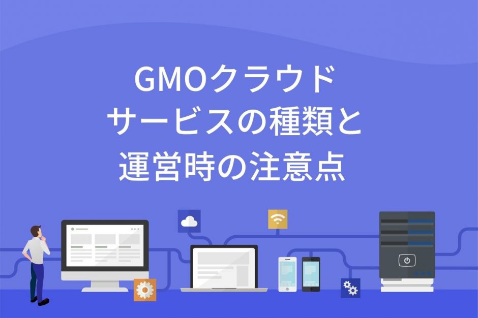 GMOクラウドのサービスと運営時の注意点