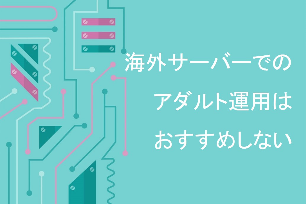 海外サーバーでアダルトサイトの運用はおすすめしない