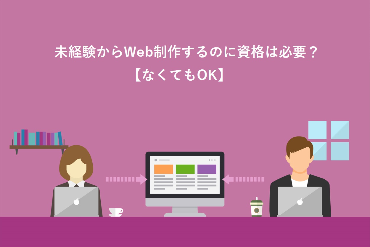 未経験からWeb制作するのに資格は必要？【なくてもOK】