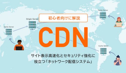 CDNとは？仕組みや意味を初心者向けにわかりやすく解説します！