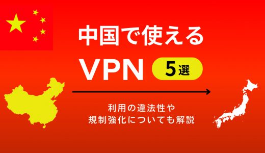 中国で使えるおすすめVPN接続サービス５選！違法性や規制強化も解説