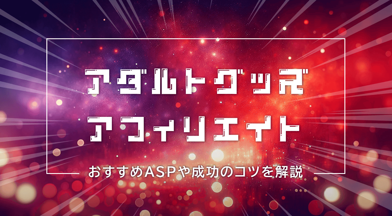 アダルトグッズのアフィリエイトで稼ぐ方法│始め方やおすすめASP、成功のコツを解説 | ブロラボ！